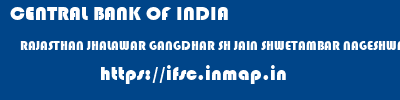 CENTRAL BANK OF INDIA  RAJASTHAN JHALAWAR GANGDHAR SH JAIN SHWETAMBAR NAGESHWAR PARSHVANATH THIRTH PEDHI, UNHEL  ifsc code